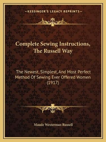 Cover image for Complete Sewing Instructions, the Russell Way: The Newest, Simplest, and Most Perfect Method of Sewing Ever Offered Women (1917)