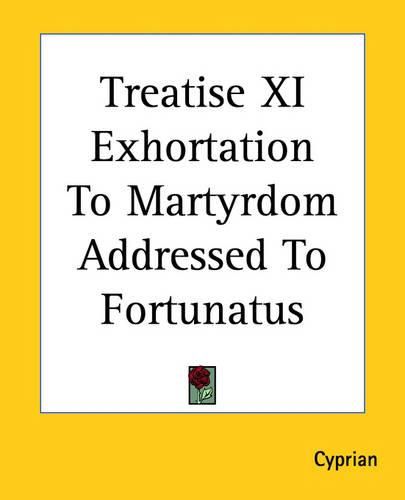 Cover image for Treatise XI Exhortation To Martyrdom Addressed To Fortunatus