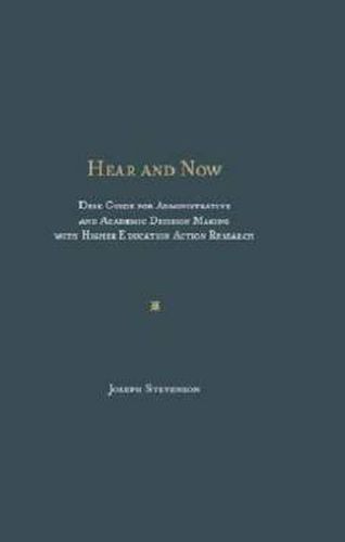 Hear and Now: Desk Guide for Administrative and Academic Decision Making with Higher Education Action Research