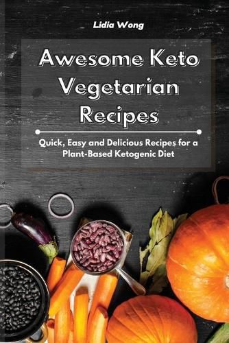 Cover image for Awesome Keto Vegetarian Recipes: Quick, Easy and Delicious Recipes for a Plant-Based Ketogenic Diet