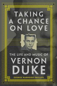 Cover image for Taking a Chance on Love: The Life and Music of Vernon Duke