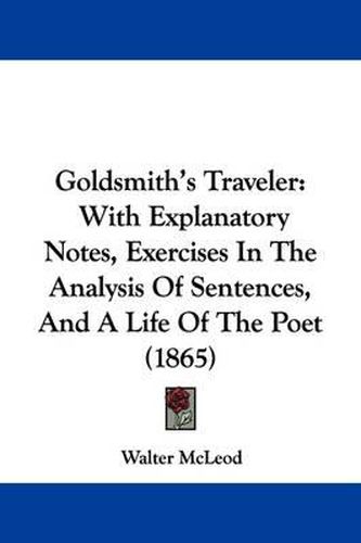 Cover image for Goldsmith's Traveler: With Explanatory Notes, Exercises in the Analysis of Sentences, and a Life of the Poet (1865)