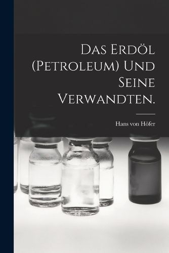 Cover image for Das Erdoel (Petroleum) und seine Verwandten.
