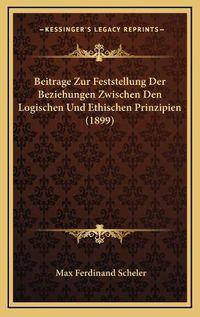 Cover image for Beitrage Zur Feststellung Der Beziehungen Zwischen Den Logischen Und Ethischen Prinzipien (1899)