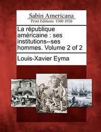 Cover image for La R Publique Am Ricaine: Ses Institutions--Ses Hommes. Volume 2 of 2