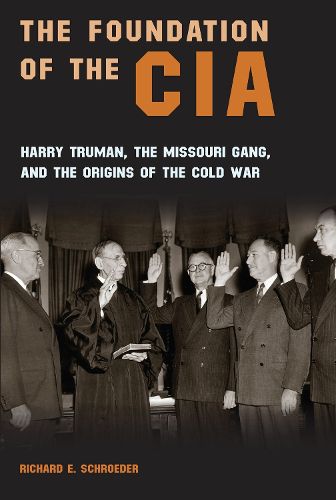 Cover image for The Foundation of the CIA: Harry Truman, The Missouri Gang, and the Origins of the Cold War