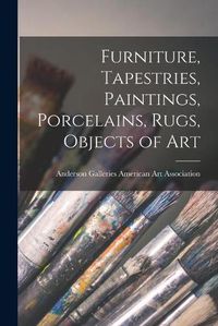 Cover image for Furniture, Tapestries, Paintings, Porcelains, Rugs, Objects of Art