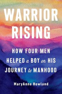 Cover image for Warrior Rising: How Four Men Helped a Boy on His Journey to Manhood