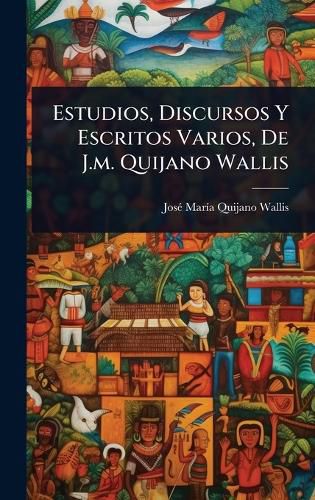 Cover image for Estudios, Discursos Y Escritos Varios, De J.m. Quijano Wallis