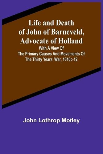 Cover image for Life and Death of John of Barneveld, Advocate of Holland