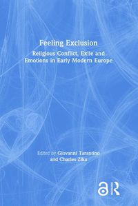 Cover image for Feeling Exclusion: Religious Conflict, Exile and Emotions in Early Modern Europe