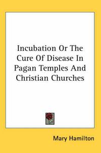 Cover image for Incubation or the Cure of Disease in Pagan Temples and Christian Churches