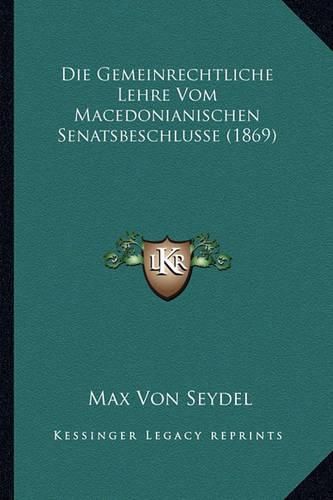 Cover image for Die Gemeinrechtliche Lehre Vom Macedonianischen Senatsbeschlusse (1869)