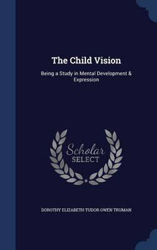 The Child Vision: Being a Study in Mental Development & Expression