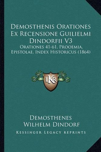 Demosthenis Orationes Ex Recensione Guilielmi Dindorfii V3: Orationes 41-61, Prooemia, Epistolae, Index Historicus (1864)