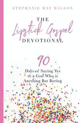 The Lipstick Gospel Devotional: 90 Days of Saying Yes to a God Who Is Anything But Boring