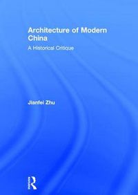 Cover image for Architecture of Modern China: A Historical Critique