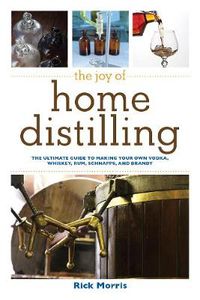 Cover image for The Joy of Home Distilling: The Ultimate Guide to Making Your Own Vodka, Whiskey, Rum, Brandy, Moonshine, and More