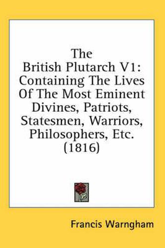 Cover image for The British Plutarch V1: Containing the Lives of the Most Eminent Divines, Patriots, Statesmen, Warriors, Philosophers, Etc. (1816)