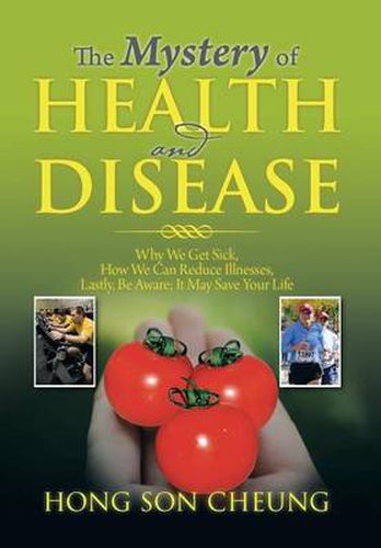 Cover image for The Mystery of Health and Disease: Why We Get Sick, How We Can Reduce Illnesses Lastly, Be Aware; It May Save Your Life