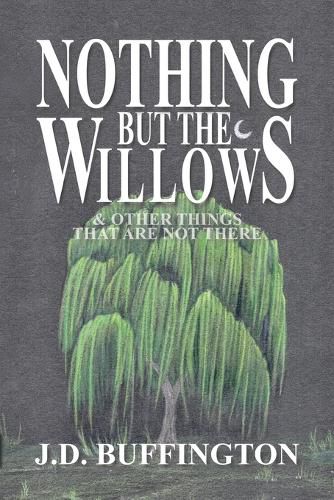 Cover image for Nothing But The Willows & Other Things That Are Not There