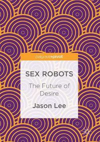 Cover image for Sex Robots: The Future of Desire