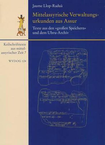 Mittelassyrische Verwaltungsurkunden Aus Assur / Texte Aus Den 'Grossen Speichern' Und Dem Ubru-Archiv: Mit Einem Beitrag Zu Den Siegelabrollungen Von Barbara Feller