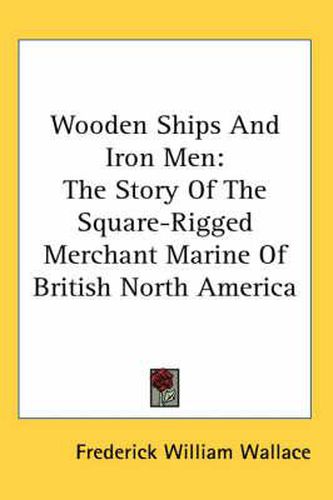 Cover image for Wooden Ships and Iron Men: The Story of the Square-Rigged Merchant Marine of British North America