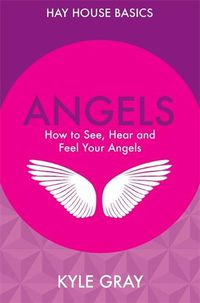 Cover image for Angels: How to See, Hear and Feel Your Angels