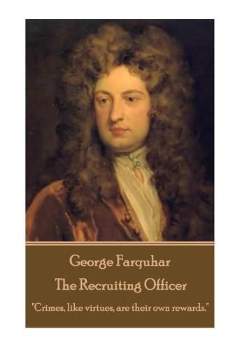 Cover image for George Farquhar - The Recruiting Officer: Crimes, like virtues, are their own rewards.