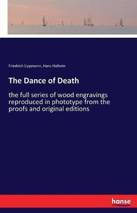 Cover image for The Dance of Death: the full series of wood engravings reproduced in phototype from the proofs and original editions