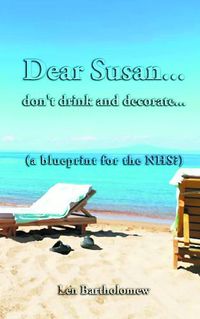 Cover image for Dear Susan... don't drink and decorate... (a blueprint for the NHS?)