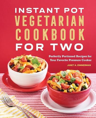 Instant Pot(r) Vegetarian Cookbook for Two: Perfectly Portioned Recipes for Your Favorite Pressure Cooker