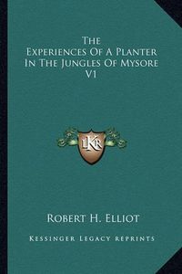 Cover image for The Experiences of a Planter in the Jungles of Mysore V1