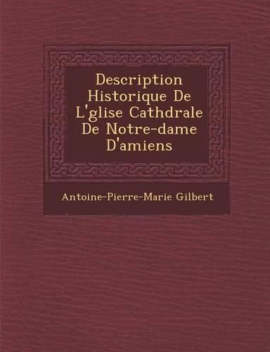 Cover image for Description Historique de L' Glise Cath Drale de Notre-Dame D'Amiens