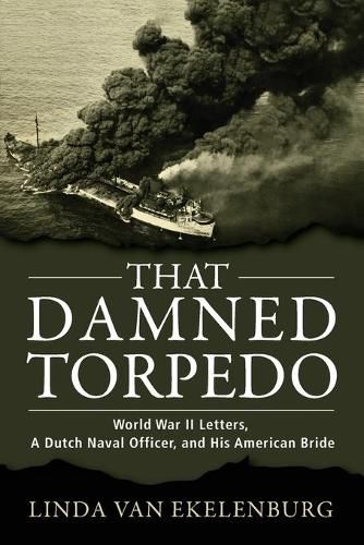 Cover image for That Damned Torpedo: World War II Letters, A Dutch Naval Officer, and His American Bride