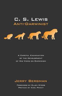 Cover image for C. S. Lewis: Anti-Darwinist: A Careful Examination of the Development of His Views on Darwinism