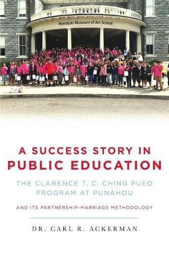 Cover image for A Success Story in Public Education: The Clarence T. C. Ching PUEO Program at Punahou and Its Partnership-Marriage Methodology