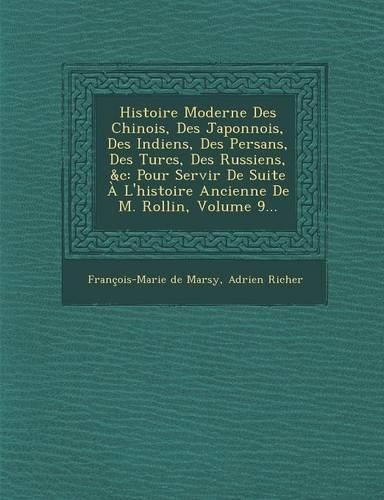 Cover image for Histoire Moderne Des Chinois, Des Japonnois, Des Indiens, Des Persans, Des Turcs, Des Russiens, &C: Pour Servir de Suite A L'Histoire Ancienne de M. Rollin, Volume 9...