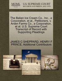 Cover image for The Balian Ice Cream Co., Inc., a Corporation, et al., Petitioners, V. Arden Farms Co., a Corporation, et al. U.S. Supreme Court Transcript of Record with Supporting Pleadings