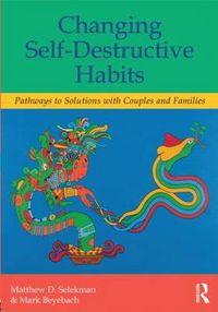 Cover image for Changing Self-Destructive Habits: Pathways to Solutions with Couples and Families