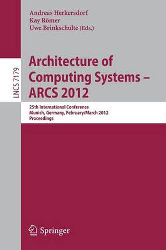 Cover image for Architecture of Computing Systems - ARCS 2012: 25th International Conference, Munich, Germany, February 28 - March 2, 2012. Proceedings