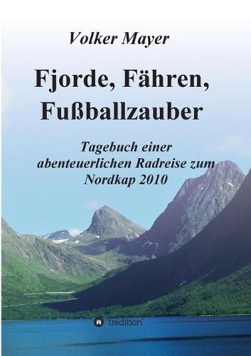 Cover image for Fjorde, Fahren, Fussballzauber: Tagebuch einer abenteuerlichen Radreise zum Nordkap 2010