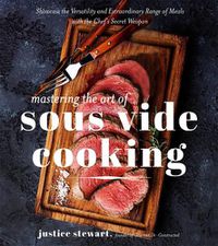 Cover image for Mastering the Art of Sous Vide Cooking: Showcase the Versatility and Extraordinary Range of Meals with the Chef's Secret Weapon