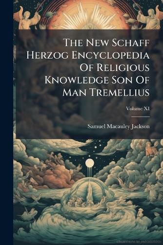 Cover image for The New Schaff Herzog Encyclopedia of Religious Knowledge Volume XI Son of Man Tremellius