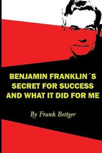 Cover image for Benjamin Franklin's Secret of Success and What It Did for Me