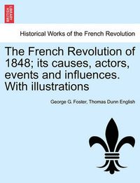 Cover image for The French Revolution of 1848; Its Causes, Actors, Events and Influences. with Illustrations