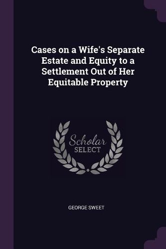 Cover image for Cases on a Wife's Separate Estate and Equity to a Settlement Out of Her Equitable Property