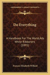 Cover image for Do Everything: A Handbook for the Worldacentsa -A Centss White Ribboners (1895)