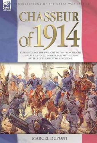 Cover image for Chasseur of 1914 - Experiences of the twilight of the French Light Cavalry by a young officer during the early battles of the Great War in Europe